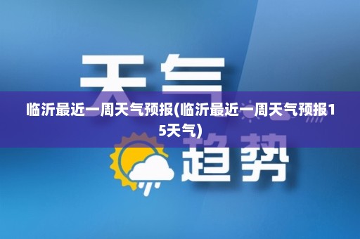 临沂最近一周天气预报(临沂最近一周天气预报15天气)