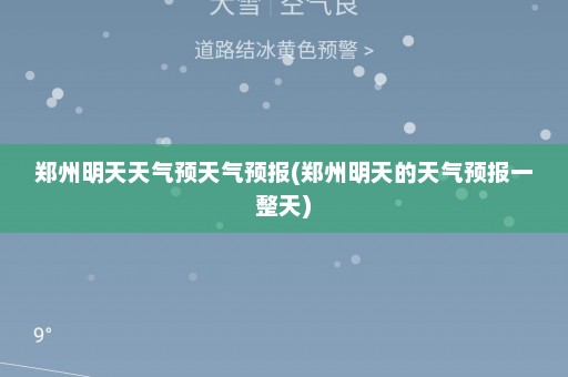 郑州明天天气预天气预报(郑州明天的天气预报一整天)