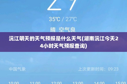 沅江明天的天气预报是什么天气(湖南沅江今天24小时天气预报查询)