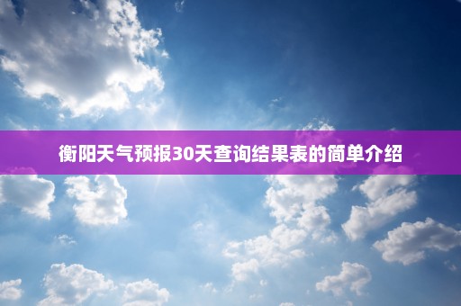 衡阳天气预报30天查询结果表的简单介绍