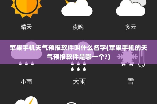 苹果手机天气预报软件叫什么名字(苹果手机的天气预报软件是哪一个?)