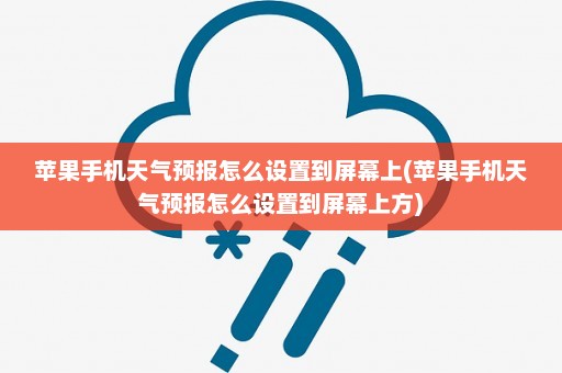 苹果手机天气预报怎么设置到屏幕上(苹果手机天气预报怎么设置到屏幕上方)