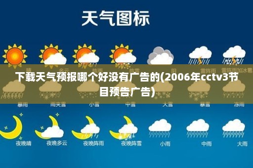 下载天气预报哪个好没有广告的(2006年cctv3节目预告广告)