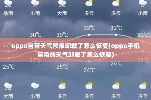 oppo自带天气预报卸载了怎么恢复(oppo手机自带的天气卸载了怎么恢复)