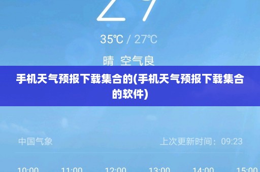 手机天气预报下载集合的(手机天气预报下载集合的软件)