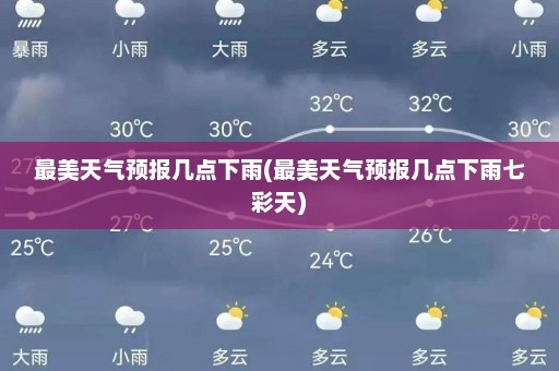 最美天气预报几点下雨(最美天气预报几点下雨七彩天)