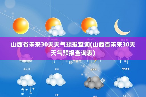 山西省未来30天天气预报查询(山西省未来30天天气预报查询表)