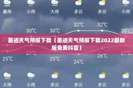 墨迹天气预报下载（墨迹天气预报下载2022最新版免费抖音）