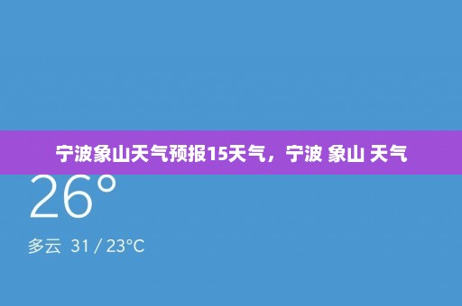 宁波象山天气预报15天气，宁波 象山 天气