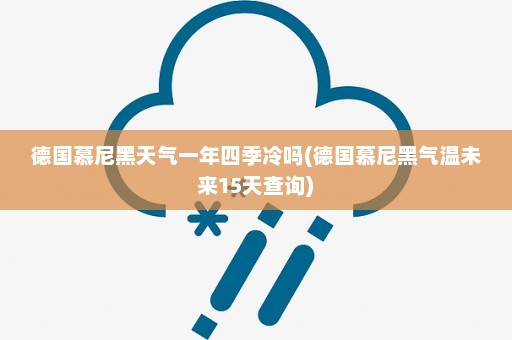 德国慕尼黑天气一年四季冷吗(德国慕尼黑气温未来15天查询)