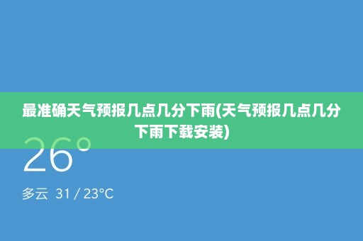 最准确天气预报几点几分下雨(天气预报几点几分下雨下载安装)