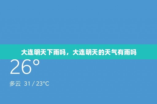 大连明天下雨吗，大连明天的天气有雨吗