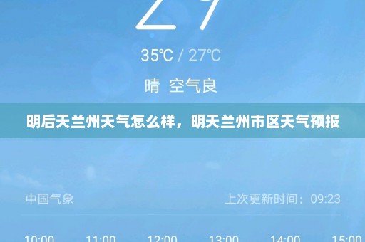 明后天兰州天气怎么样	，明天兰州市区天气预报