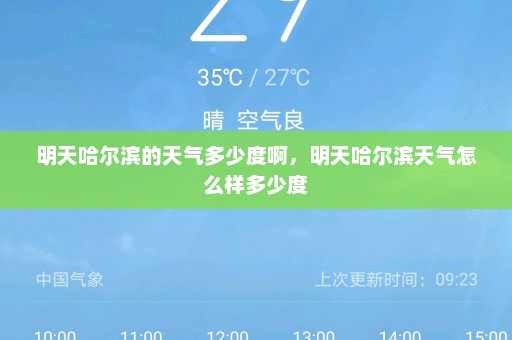 明天哈尔滨的天气多少度啊	，明天哈尔滨天气怎么样多少度