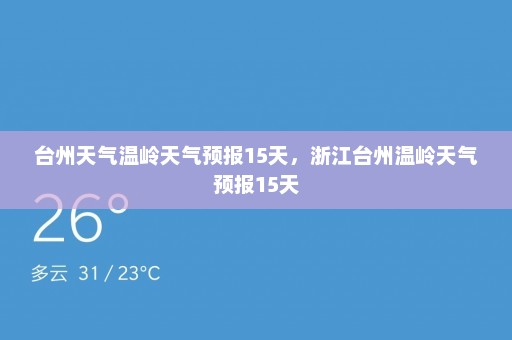 台州天气温岭天气预报15天	，浙江台州温岭天气预报15天