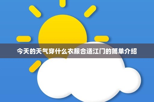 今天的天气穿什么衣服合适江门的简单介绍