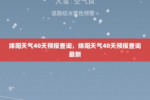 绵阳天气40天预报查询	，绵阳天气40天预报查询最新