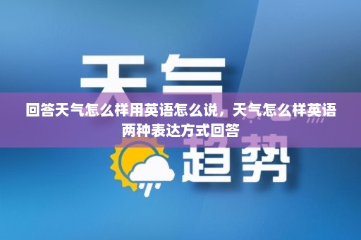 回答天气怎么样用英语怎么说，天气怎么样英语两种表达方式回答