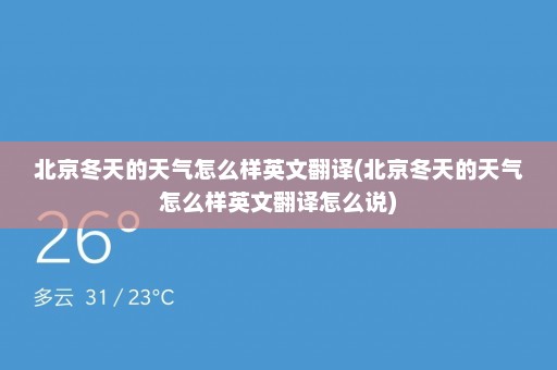 北京冬天的天气怎么样英文翻译(北京冬天的天气怎么样英文翻译怎么说)