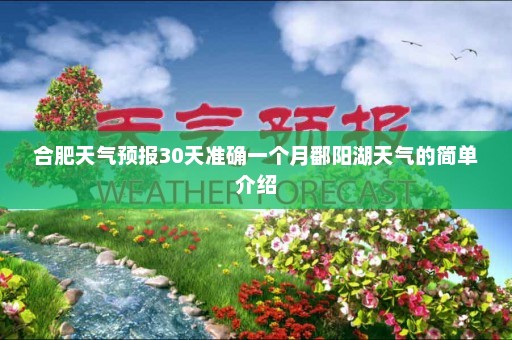 合肥天气预报30天准确一个月鄱阳湖天气的简单介绍