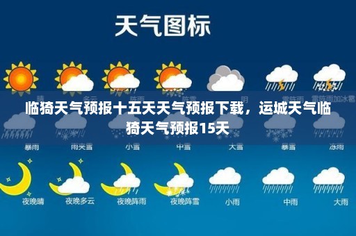 临猗天气预报十五天天气预报下载	，运城天气临猗天气预报15天