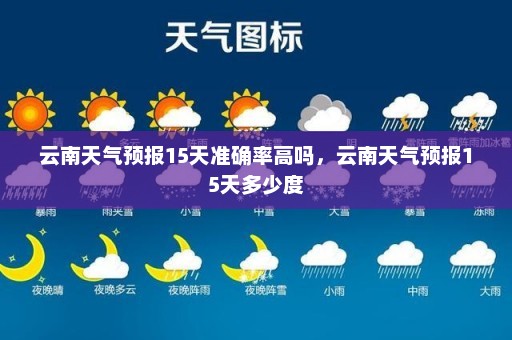 云南天气预报15天准确率高吗，云南天气预报15天多少度