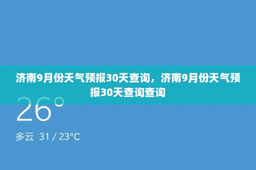 济南9月份天气预报30天查询，济南9月份天气预报30天查询查询