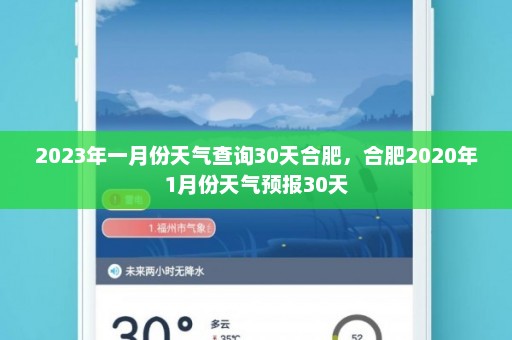 2023年一月份天气查询30天合肥	，合肥2020年1月份天气预报30天