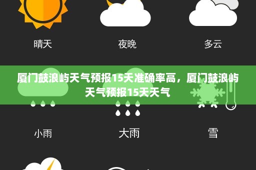 厦门鼓浪屿天气预报15天准确率高，厦门鼓浪屿天气预报15天天气