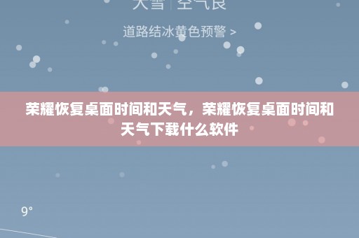 荣耀恢复桌面时间和天气	，荣耀恢复桌面时间和天气下载什么软件