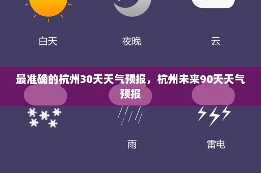 最准确的杭州30天天气预报，杭州未来90天天气预报