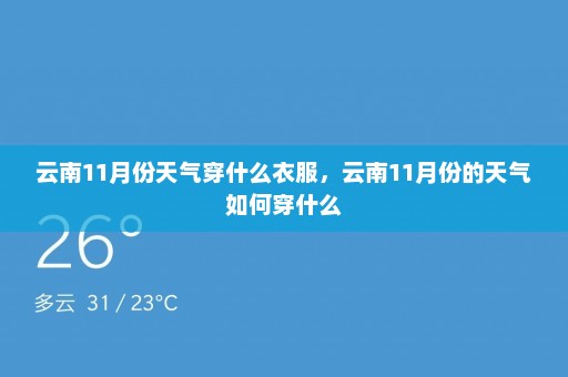 云南11月份天气穿什么衣服，云南11月份的天气如何穿什么