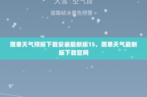 简单天气预报下载安装最新版15	，简单天气最新版下载官网