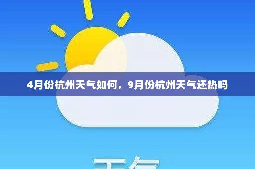 4月份杭州天气如何	，9月份杭州天气还热吗