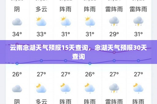 云南念湖天气预报15天查询	，念湖天气预报30天查询