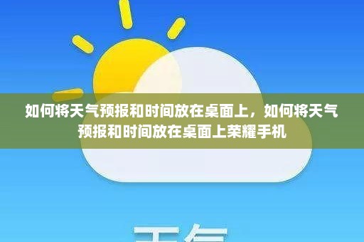 如何将天气预报和时间放在桌面上，如何将天气预报和时间放在桌面上荣耀手机