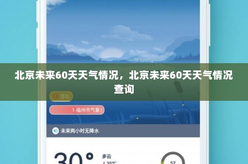 北京未来60天天气情况	，北京未来60天天气情况查询