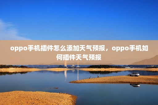 oppo手机插件怎么添加天气预报	，oppo手机如何插件天气预报