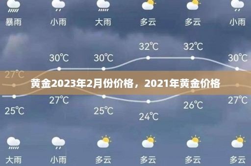 黄金2023年2月份价格，2021年黄金价格