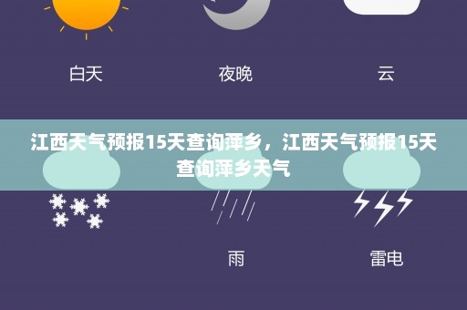 江西天气预报15天查询萍乡，江西天气预报15天查询萍乡天气