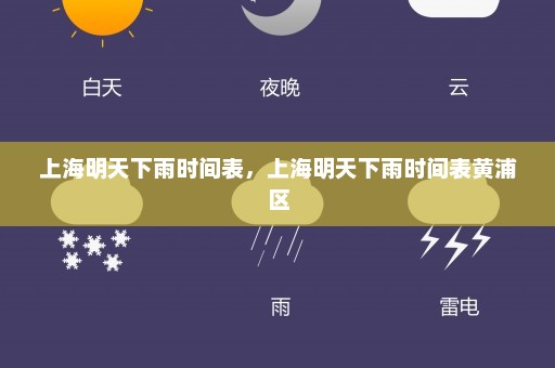 上海明天下雨时间表，上海明天下雨时间表黄浦区