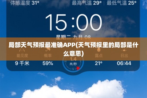 局部天气预报最准确APP(天气预报里的局部是什么意思)