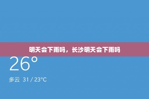 明天会下雨吗，长沙明天会下雨吗