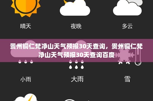 贵州铜仁梵净山天气预报30天查询，贵州铜仁梵净山天气预报30天查询百度