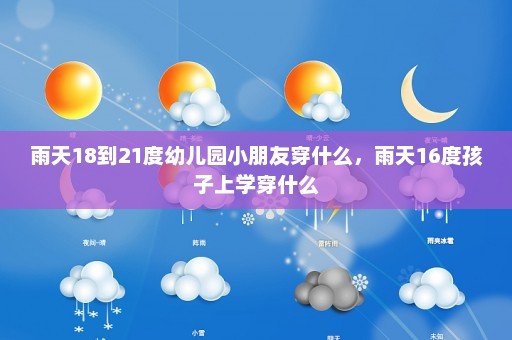 雨天18到21度幼儿园小朋友穿什么，雨天16度孩子上学穿什么