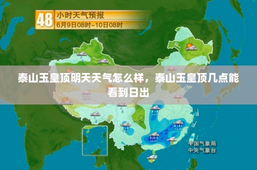 泰山玉皇顶明天天气怎么样	，泰山玉皇顶几点能看到日出