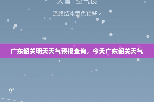 广东韶关明天天气预报查询	，今天广东韶关天气