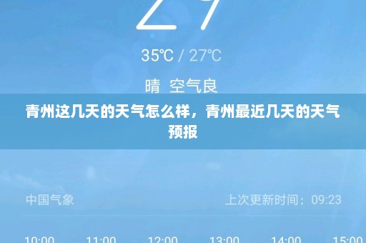 青州这几天的天气怎么样	，青州最近几天的天气预报