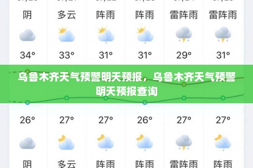 乌鲁木齐天气预警明天预报	，乌鲁木齐天气预警明天预报查询