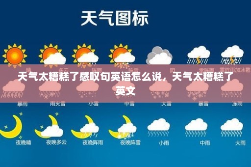 天气太糟糕了感叹句英语怎么说	，天气太糟糕了英文